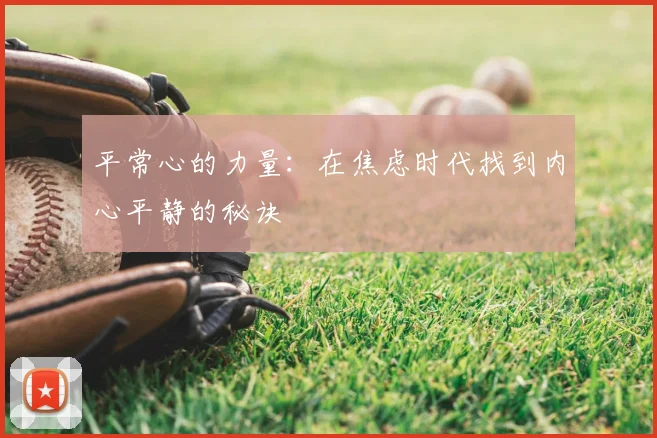 平常心的力量：在焦虑时代找到内心平静的秘诀