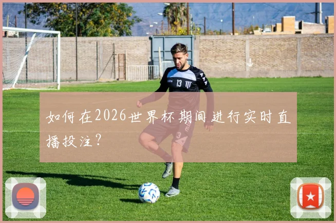 如何在2026世界杯期间进行实时直播投注？