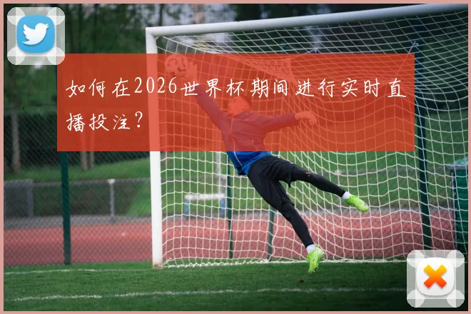 如何在2026世界杯期间进行实时直播投注？