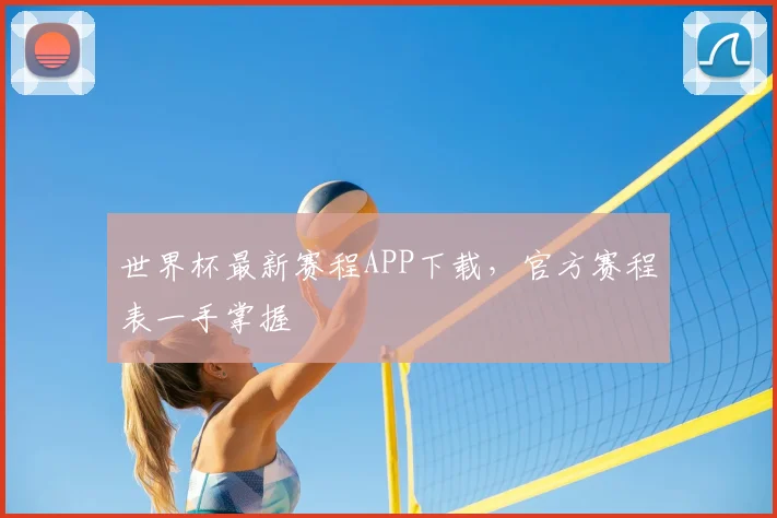 世界杯最新赛程APP下载，官方赛程表一手掌握